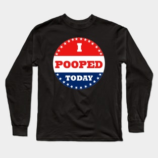 I Pooped Today Long Sleeve T-Shirt